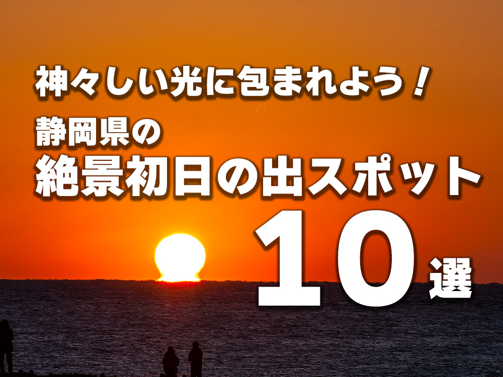 神々しい光に包まれよう！静岡県-絶景初日の出スポット10選